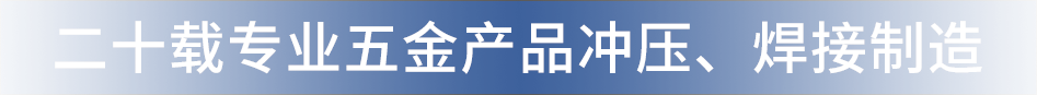 二十载专业五金产品冲压、焊接制造